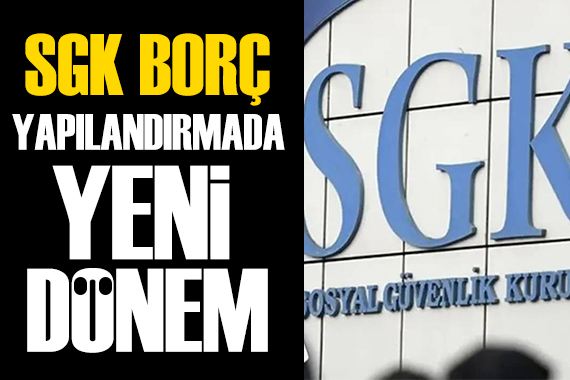 SGK borç yapılandırmasında yeni dönem