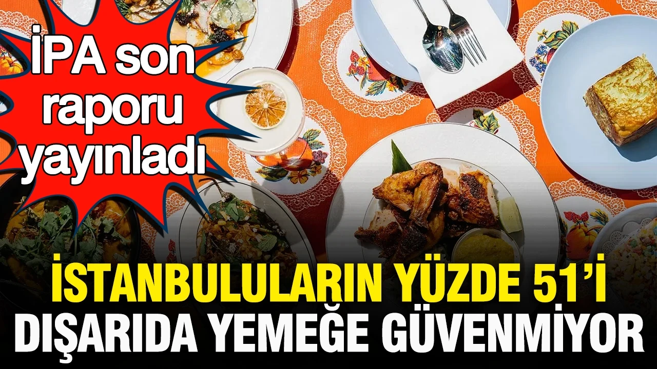 İPA son raporu yayımladı: İstanbulluların yüzde 51'i dışarıdaki yemeğe güvenmiyor