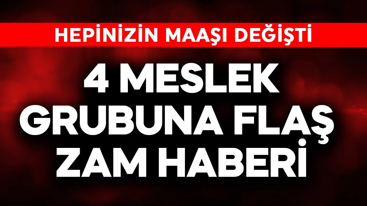 4 meslek grubuna flaş zam haberi! Hepinizin maaşı değişti