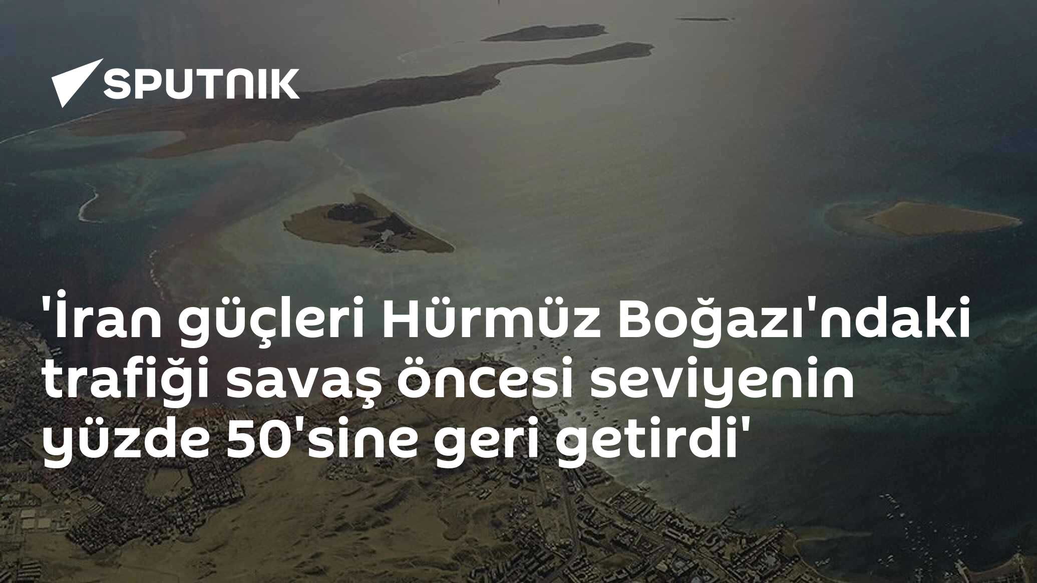 'İran güçleri Hürmüz Boğazı'ndaki trafiği savaş öncesi seviyenin yüzde 50'sine geri getirdi'