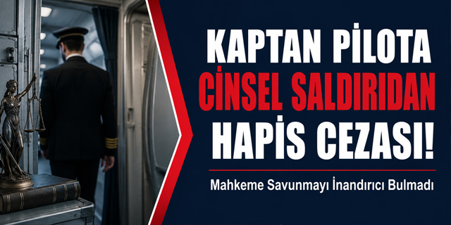 Kaptan pilota cinsel saldırıdan hapis cezası!