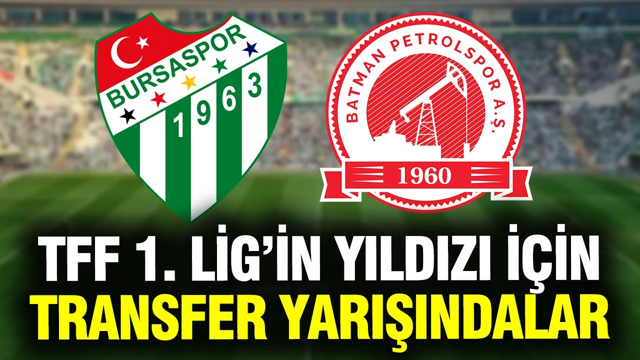 Bursaspor ve Batman Petrolspor'un transfer savaşı: TFF 1. Lig'in yıldızı için devredeler