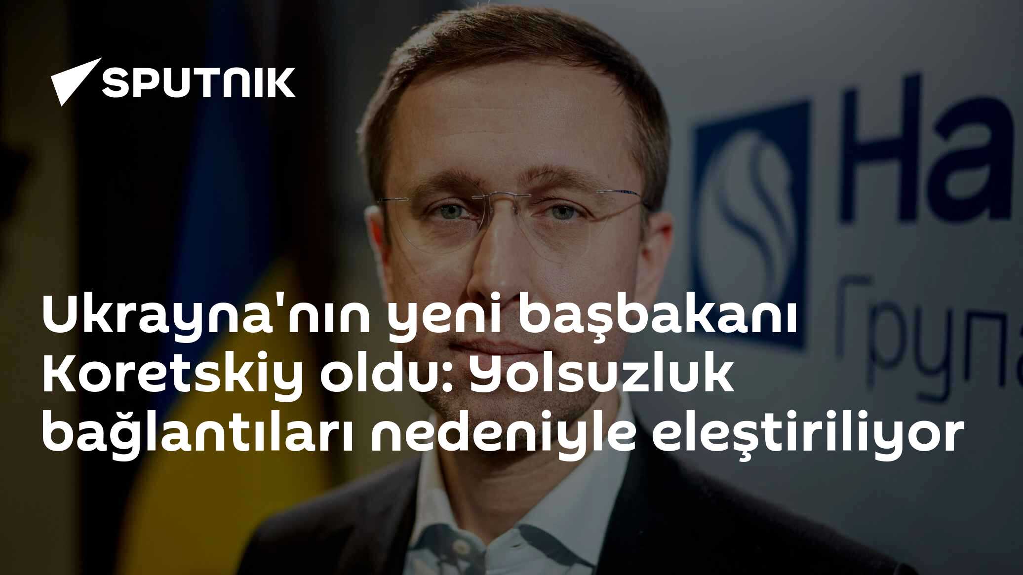 Ukrayna'nın yeni başbakanı Koretskiy: Yolsuzluk bağlantıları nedeniyle eleştiriliyor