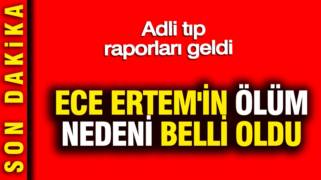 Ece Ertem'in ölüm nedeni belli oldu: Adli tıp raporları geldi