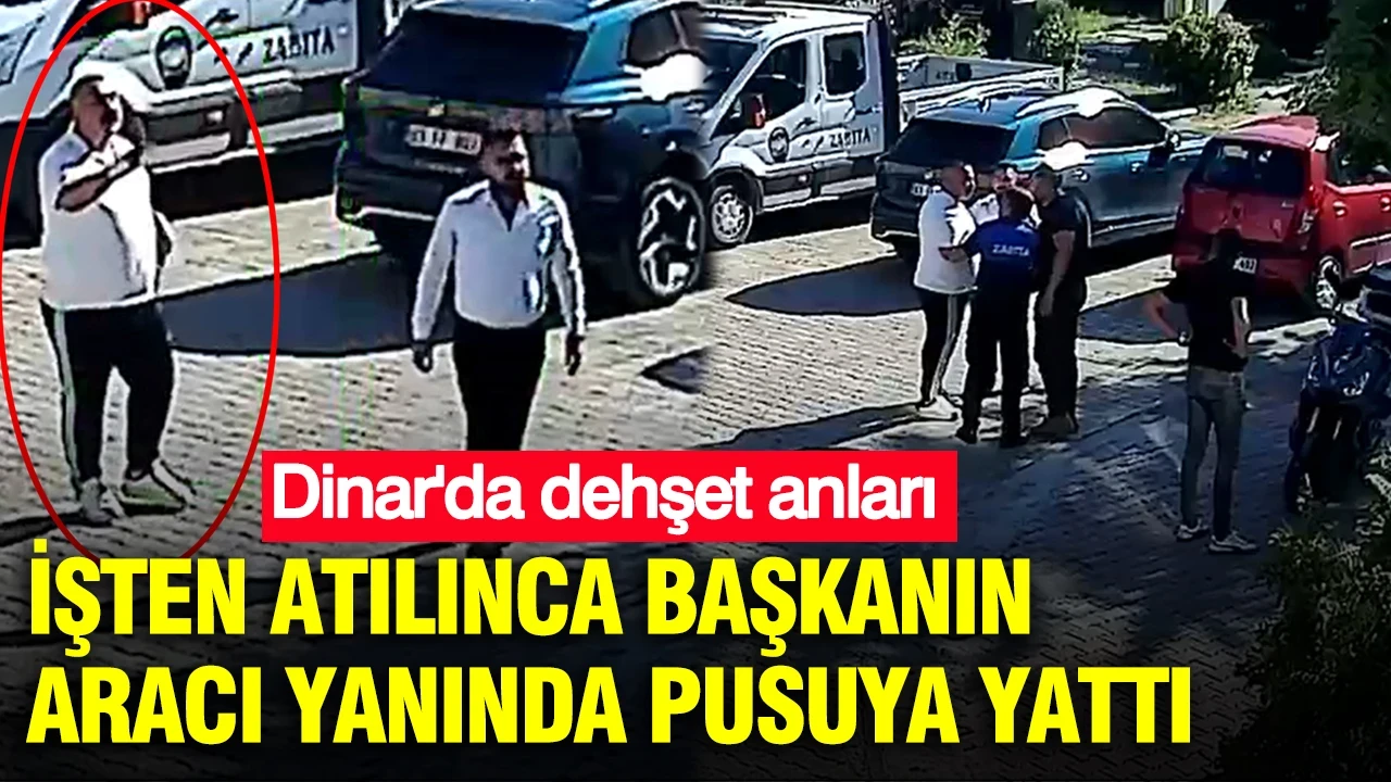 Dinar'da dehşet anları: İşten atılınca başkanın aracı yanında pusuya yatmıştı