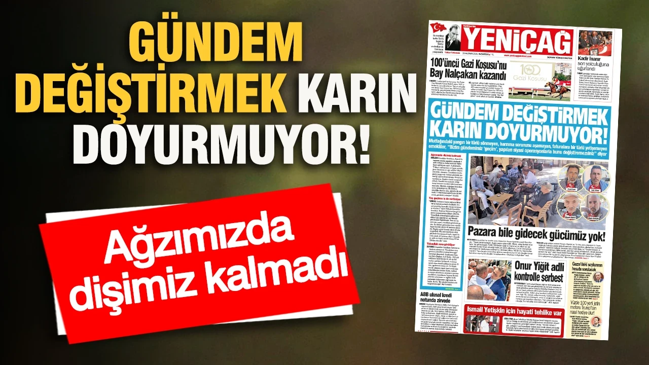 YENİÇAĞ Gazetesi: GÜNDEM DEĞİŞTİRMEK KARIN DOYURMUYOR