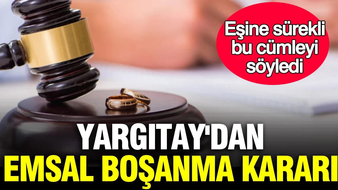 Yargıtay'dan emsal boşanma kararı: Eşine sürekli bu cümleyi söyleyen ağır kusurlu sayıldı