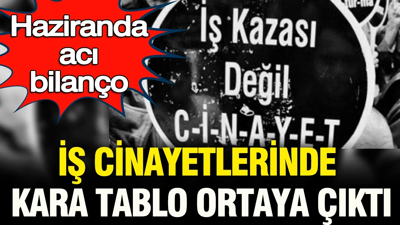 Haziranda acı bilanço: İş cinayetlerinde kara tablo ortaya çıktı