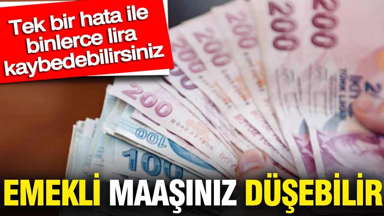 Emekli maaşınız düşebilir: Tek bir hata ile binlerce lira kaybedebilirsiniz