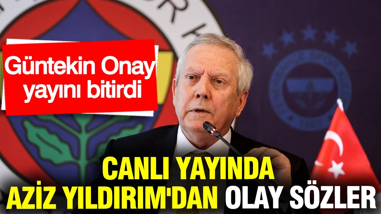 Canlı yayında Aziz Yıldırım'dan olay sözler... Güntekin Onay yayını bitirdi