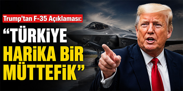 Trump’tan F-35 Açıklaması: “Türkiye Harika Bir Müttefik”