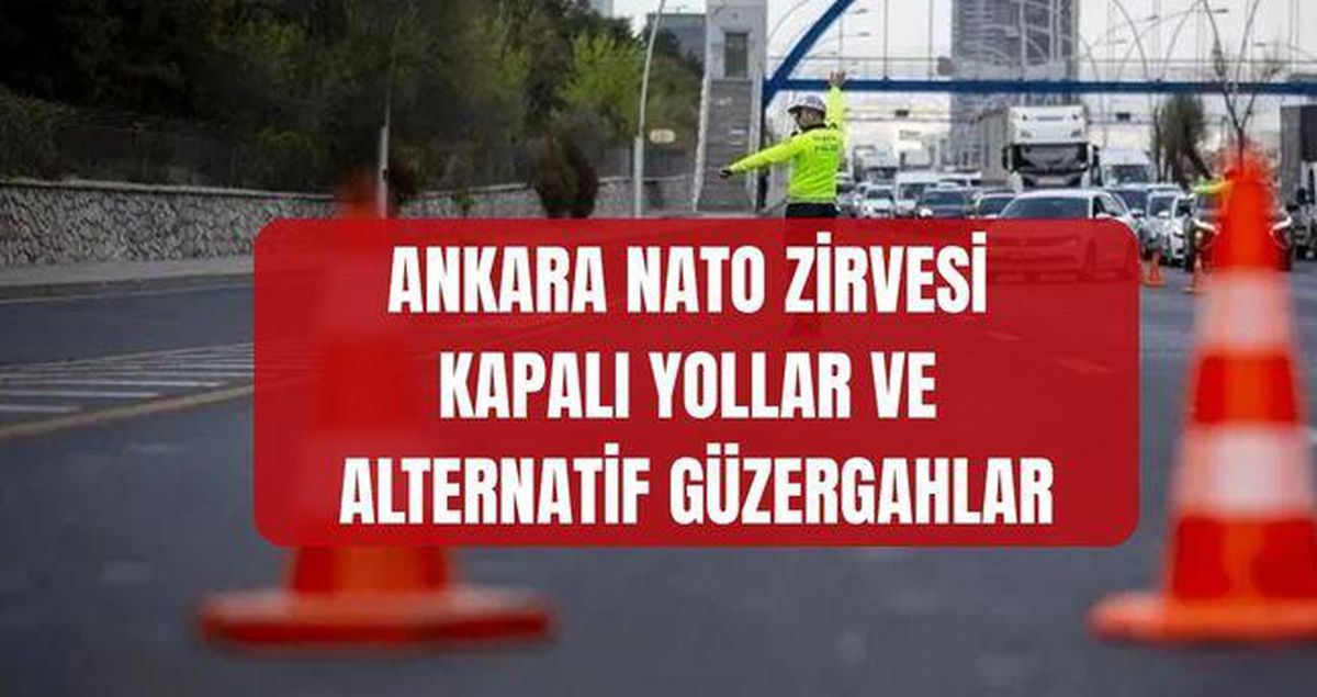 ANKARA NATO ZİRVESİ KAPALI YOLLAR VE ALTERNATİF GÜZERGAHLAR: Ankara NATO zirvesi kapalı yollar? Ankara NATO Zirvesi alte..