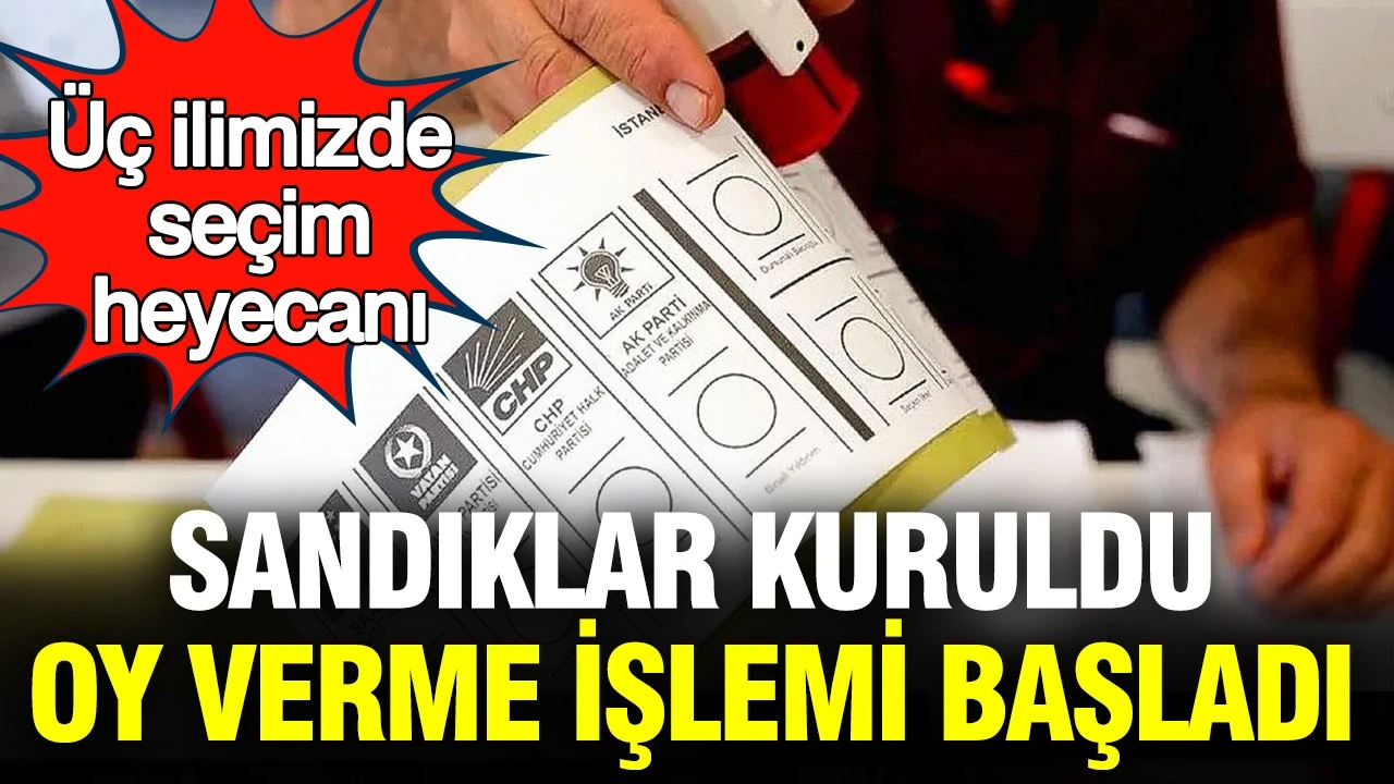 Üç ilimizde seçim heyecanı: Sandıklar kuruldu, oy verme işlemi başladı