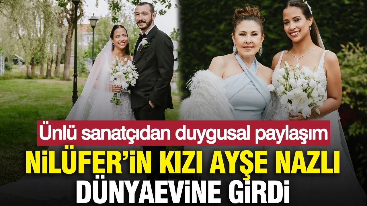 Nilüfer'in kızı Ayşe Nazlı dünyaevine girdi: Ünlü sanatçıdan duygusal paylaşım