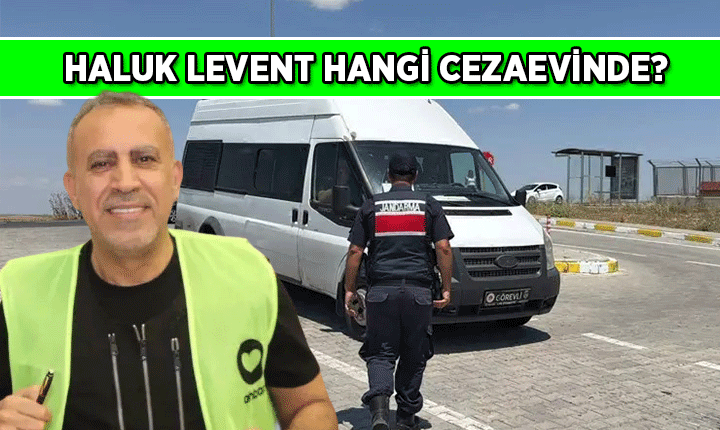 Haluk Levent hangi cezaevinde? Tutuklanan Haluk Levent hangi cezaevine götürüldü?
