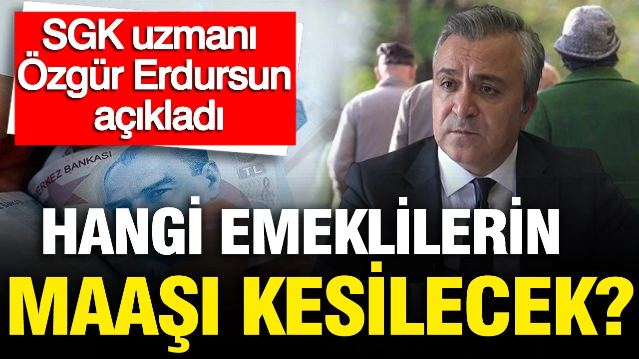SGK uzmanı Özgür Erdursun açıkladı: Bu durumda olan emeklinin maaşı kesilecek