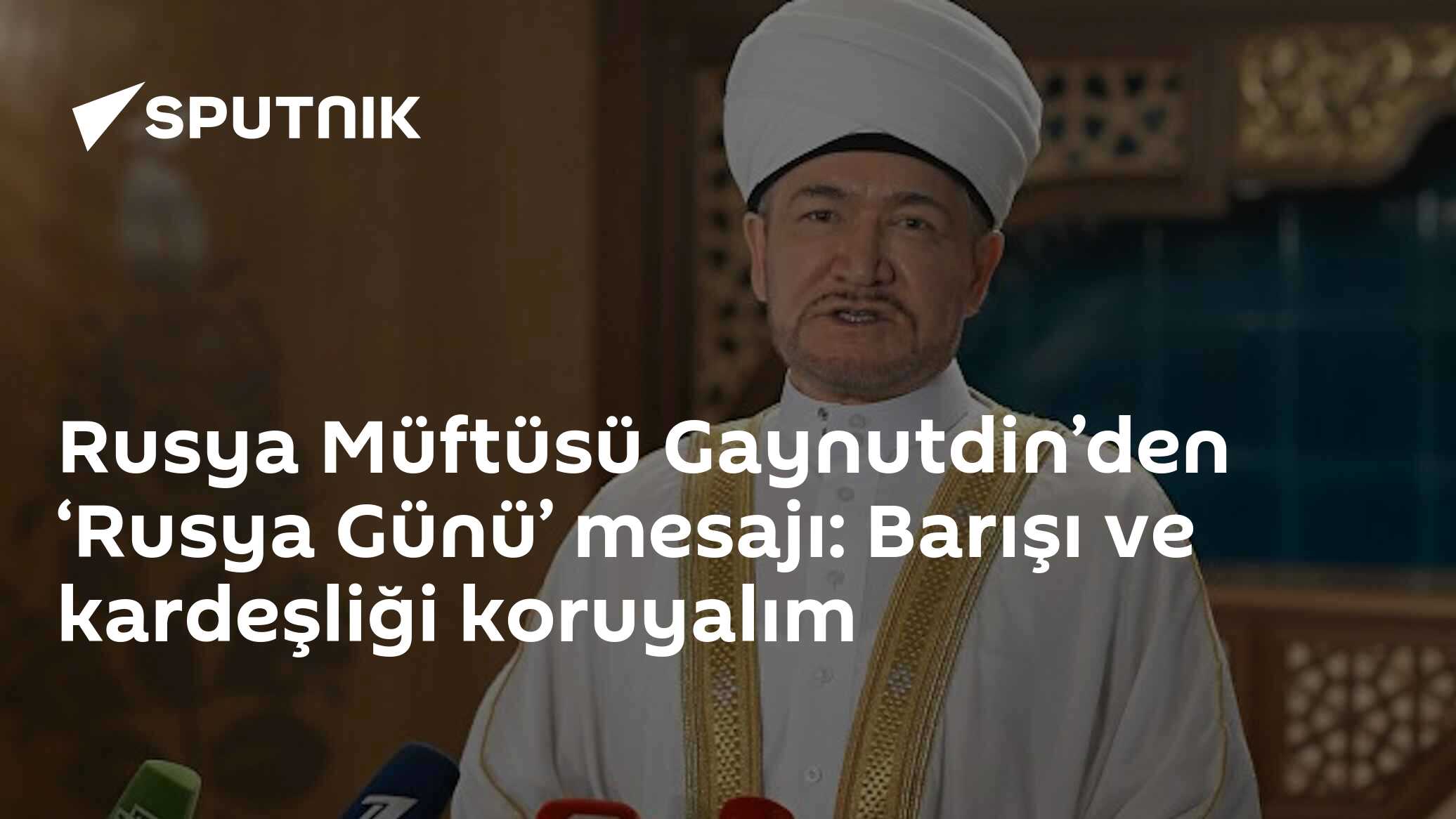 Rusya Müftüsü Gaynutdin’den ‘Rusya Günü’ mesajı: Barışı ve kardeşliği koruyalım