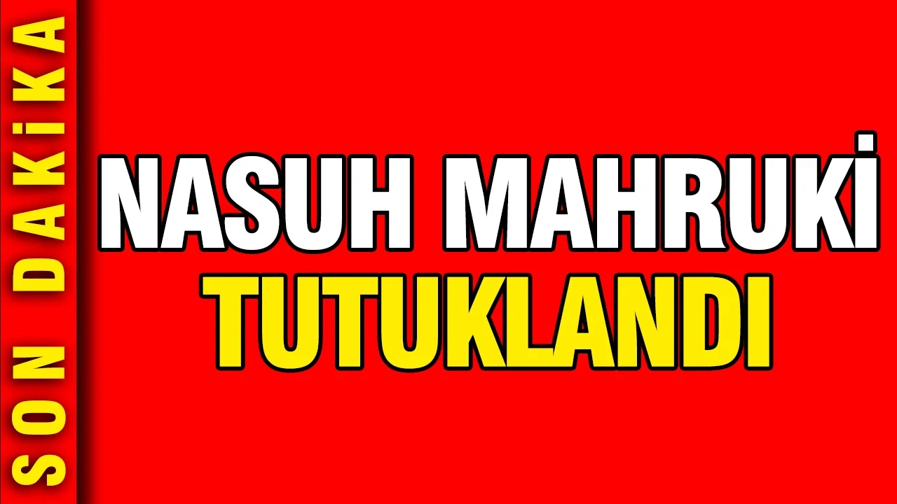 Nasuh Mahruki tutuklandı