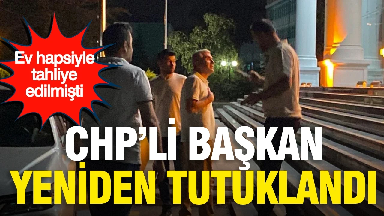 Ev hapsiyle tahliye edilmişti: CHP'li başkan yeniden tutuklandı