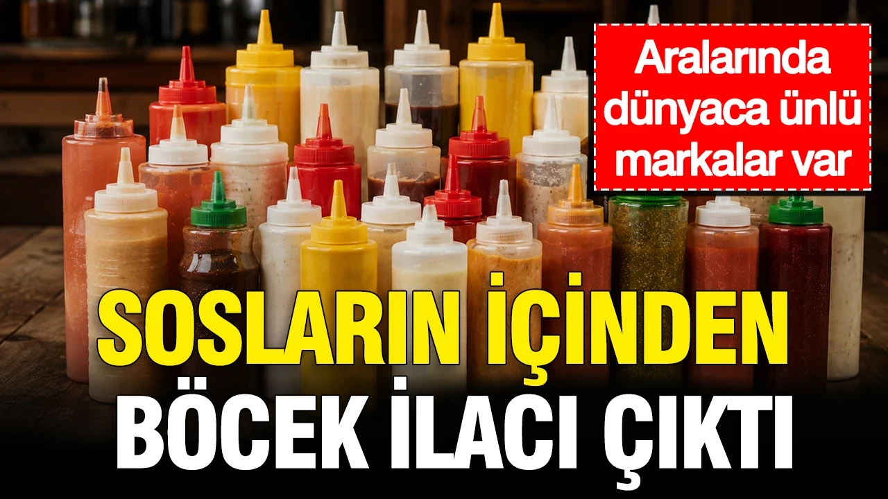 Sosların içinden böcek ilacı çıktı: Aralarında dünyaca ünlü markalar var