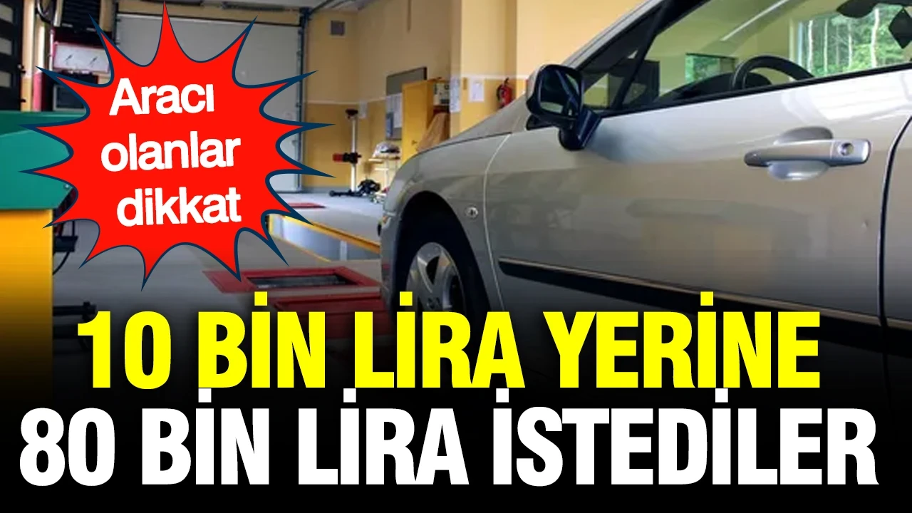 Araç sahiplerine kritik uyarı: 10 bin TL yerine 80 bin TL istediler