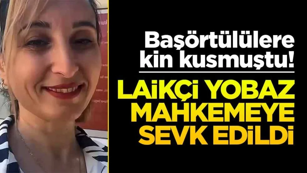 Başörtülülere kin kusmuştu! Laikçi yobaz mahkemeye sevk edildi