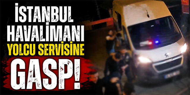 İstanbul Havalimanı Yolcu Servisine Gasp!