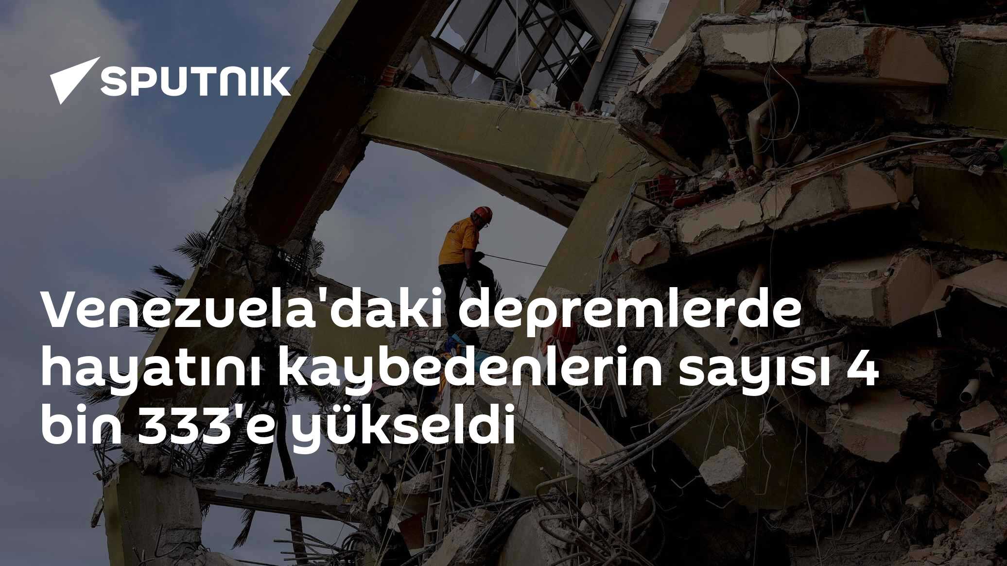 Venezuela'daki depremlerde hayatını kaybedenlerin sayısı 4 bin 333'e yükseldi