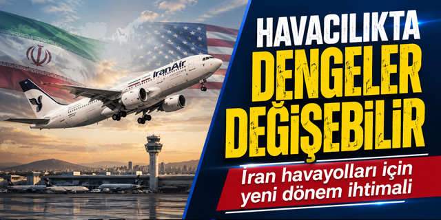 ABD-İran Yakınlaşması Havacılıkta Dengeleri Değiştirebilir