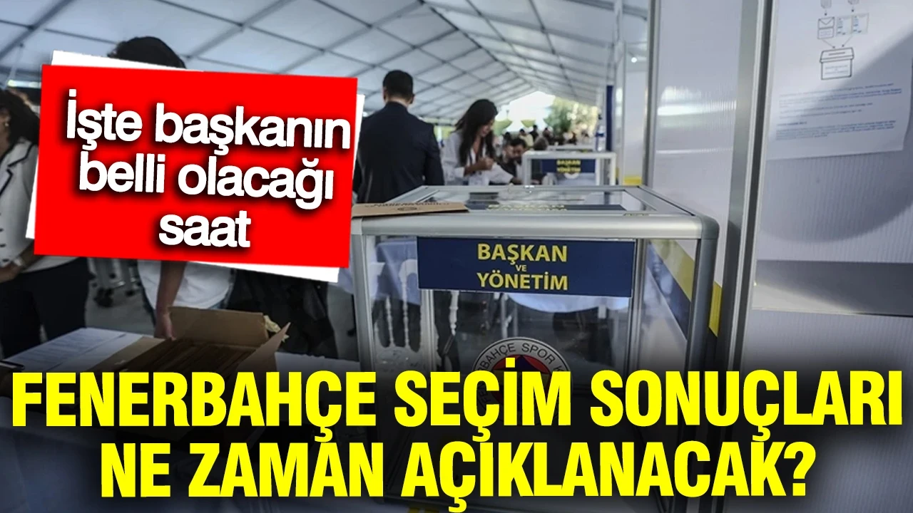 Fenerbahçe seçim sonuçları ne zaman açıklanacak? İşte başkanın belli olacağı saat