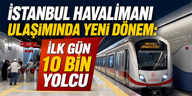 İstanbul Havalimanı Ulaşımında Yeni Dönem: İlk Gün 10 Bin Yolcu