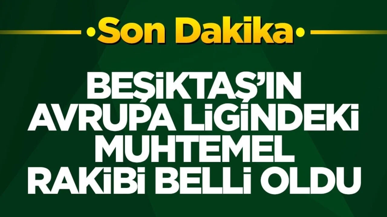 Beşiktaş'ın Avrupa Ligin'ndeki muhtemel rakibi belli oldu