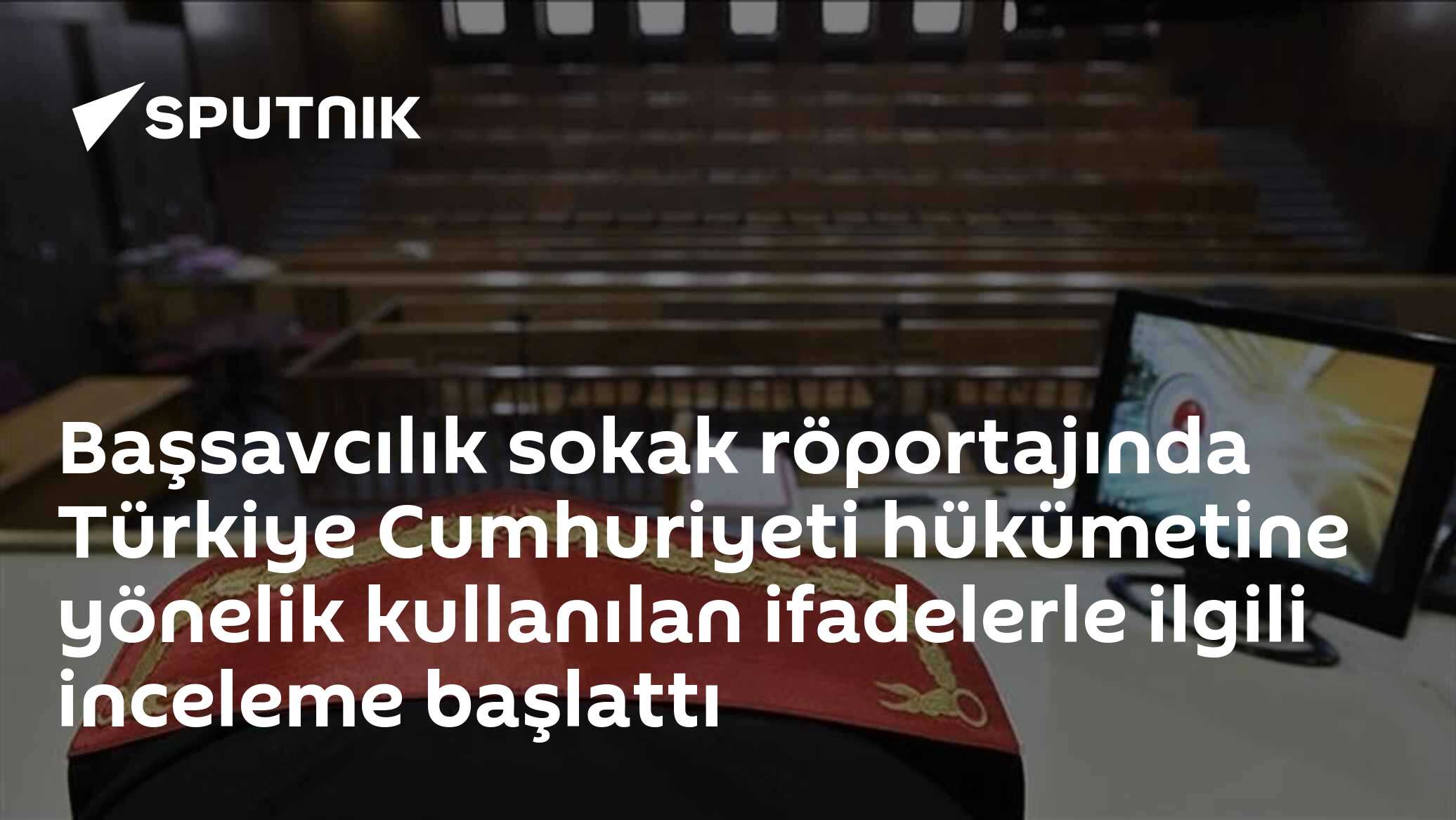 Başsavcılık sokak röportajında Türkiye Cumhuriyeti hükümetine yönelik kullanılan ifadelerle ilgili inceleme başlattı