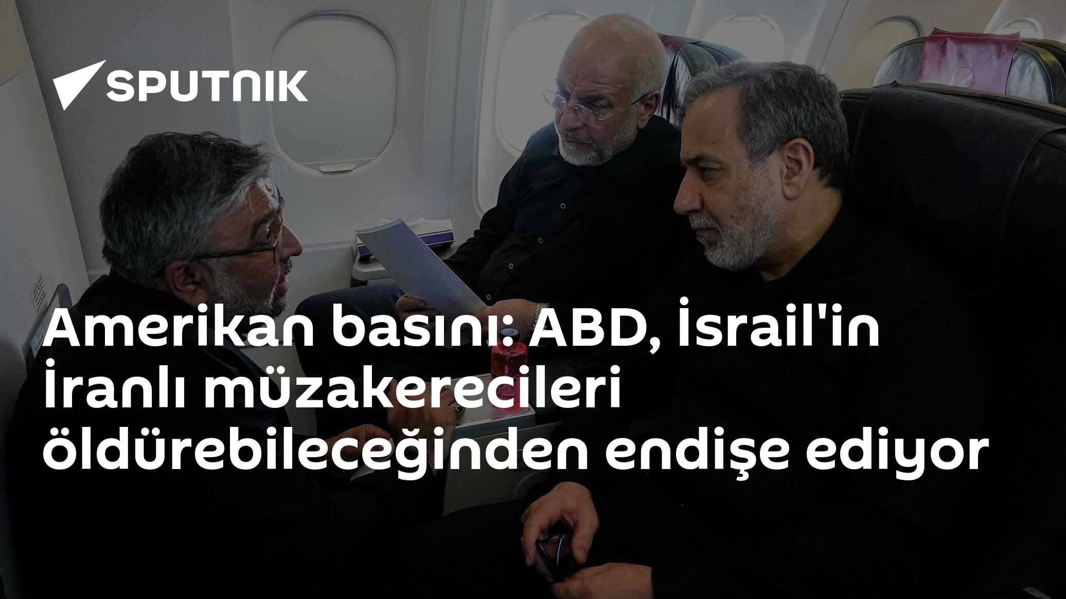 Amerikan basını: ABD, İsrail'in İranlı müzakerecileri öldürebileceğinden endişe ediyor