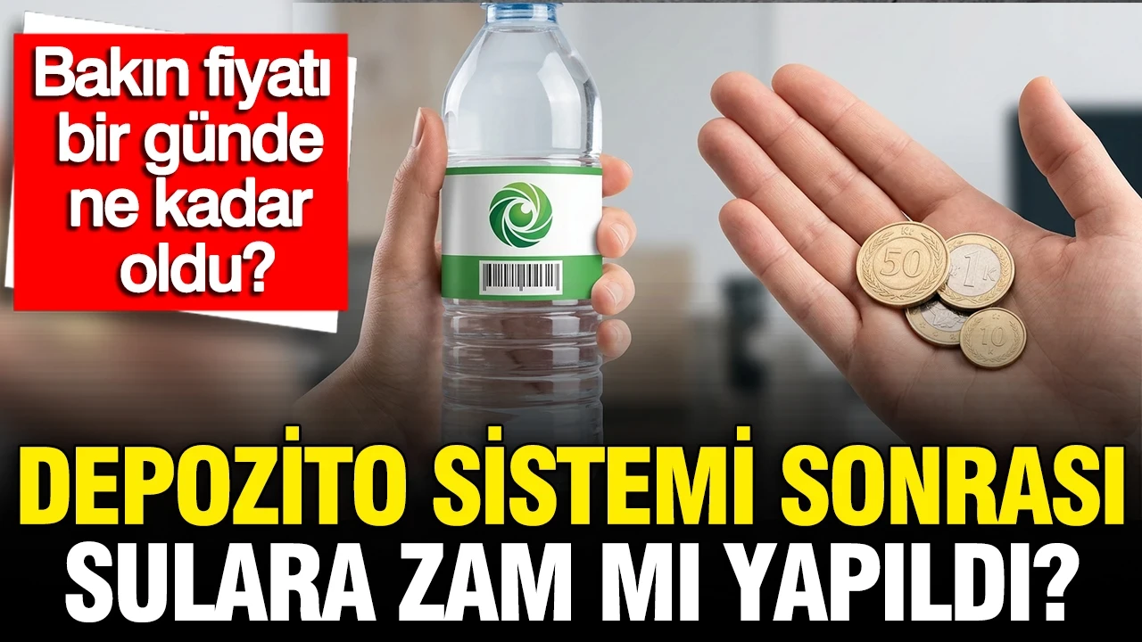 Depozito sistemi sonrası sulara zam mı yapıldı? Bakın fiyatı bir günde ne kadar oldu?