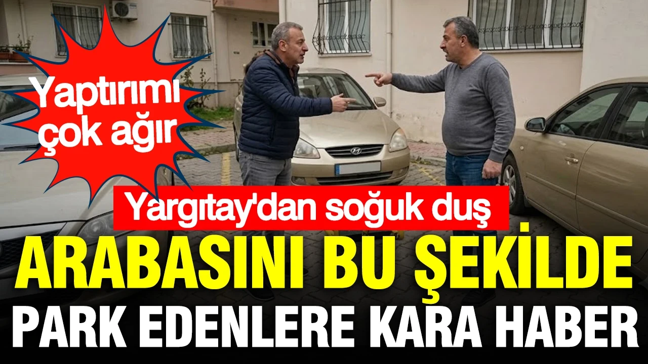 Arabasını böyle park edenlere Yargıtay’dan emsal karar: Faturası çok ağır