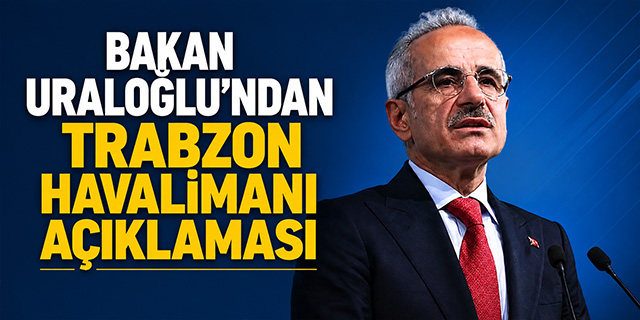 Bakan Uraloğlu'ndan Trabzon Havalimanı açıklaması