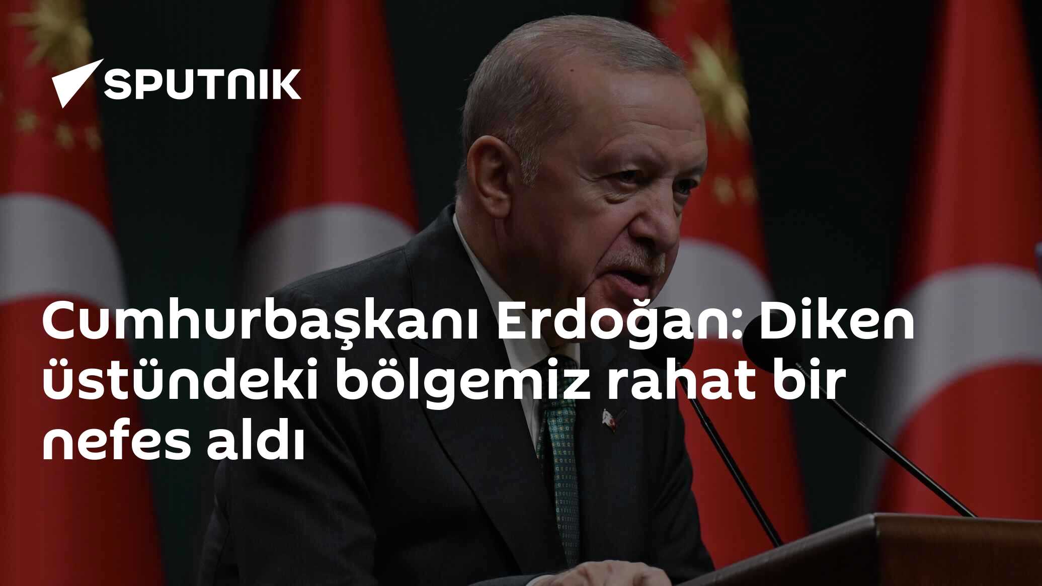 Cumhurbaşkanı Erdoğan: Diken üstündeki bölgemiz rahat bir nefes aldı