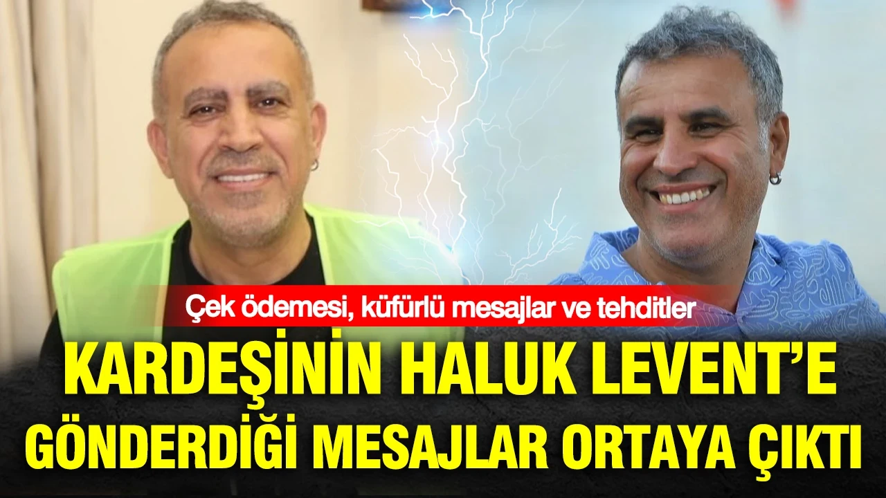 Kardeşinin Haluk Levent’e gönderdiği mesajlar ortaya çıktı: Çek ödemesi, küfürlü mesajlar ve tehditler