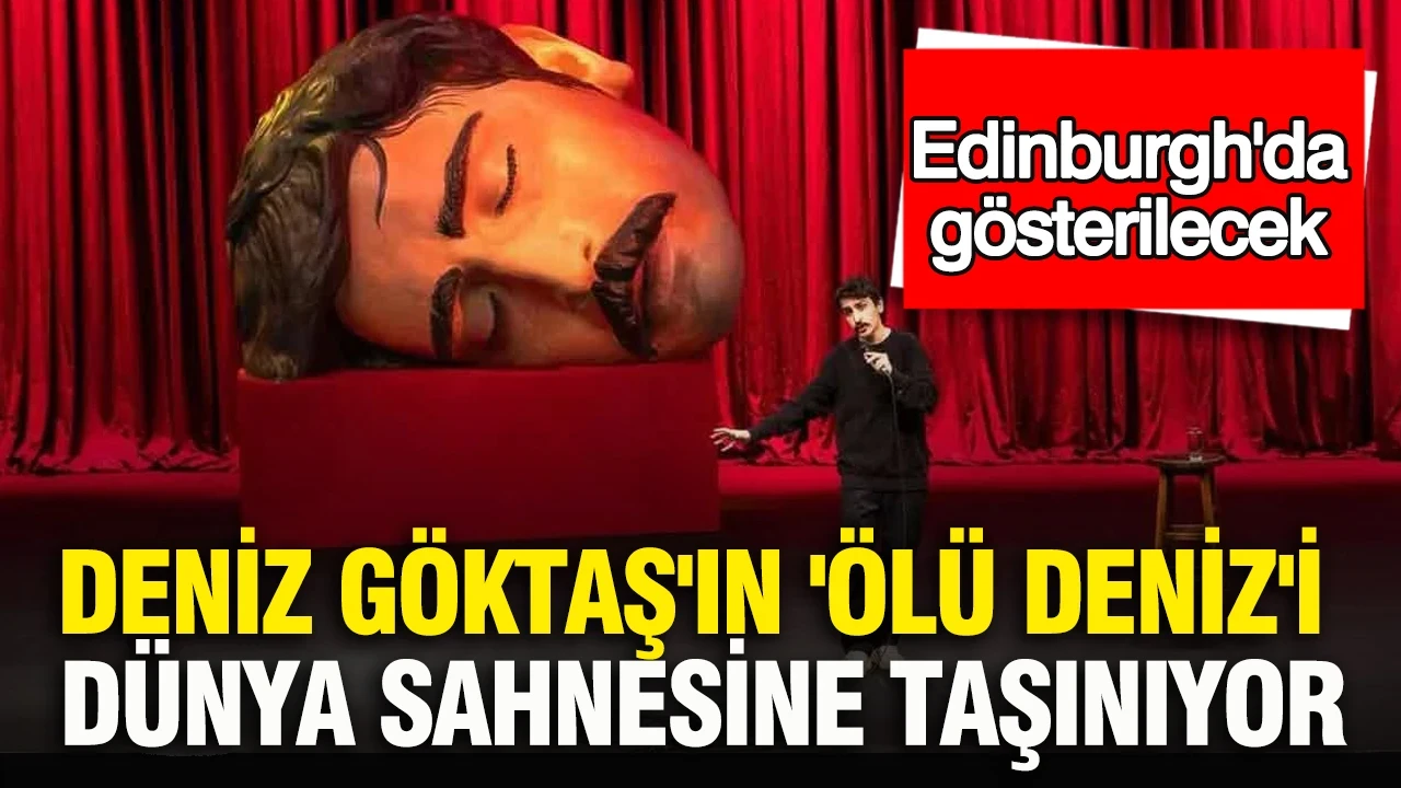 Deniz Göktaş'ın 'Ölü Deniz'i dünya sahnesine taşınıyor: Edinburgh'da gösterilecek