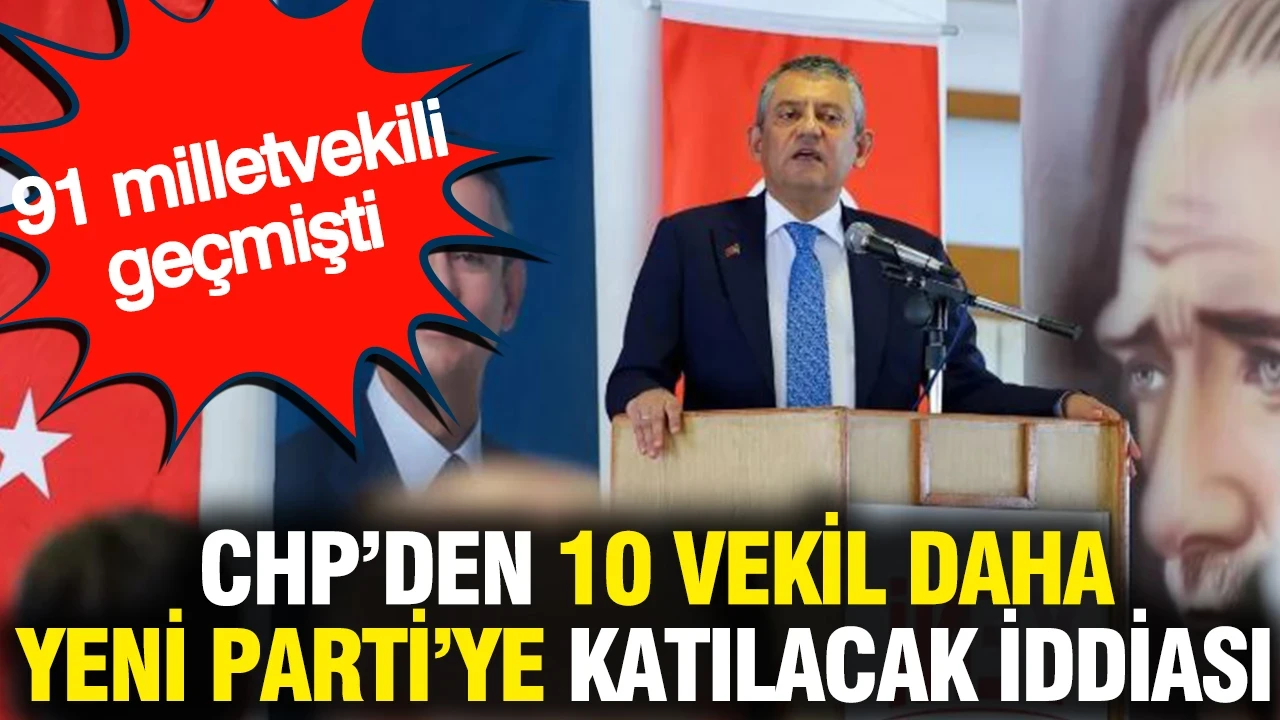 CHP'den 10 milletvekili daha Yeni Parti'ye katılacak iddiası