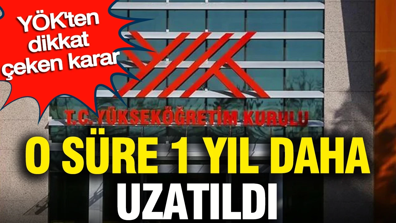 YÖK'ten dikkat çeken karar: O süre 1 yıl daha uzatıldı