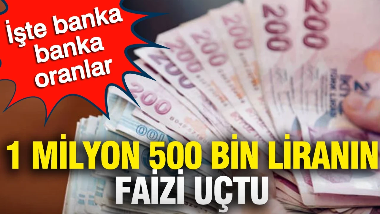 1 milyon 500 bin liranın faizi uçtu: İşte banka banka oranlar