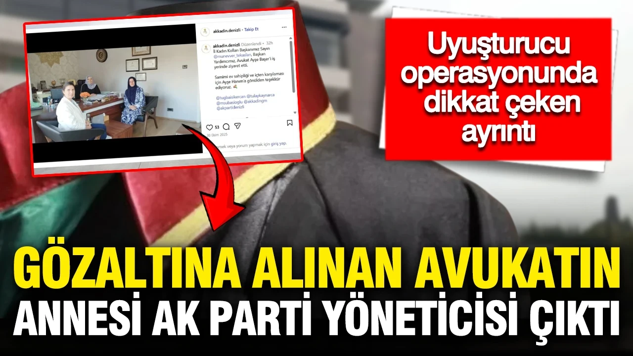 Denizli Barosuna uyuşturucu operasyonu: Gözaltına alınan avukatın annesi AK Parti yöneticisi