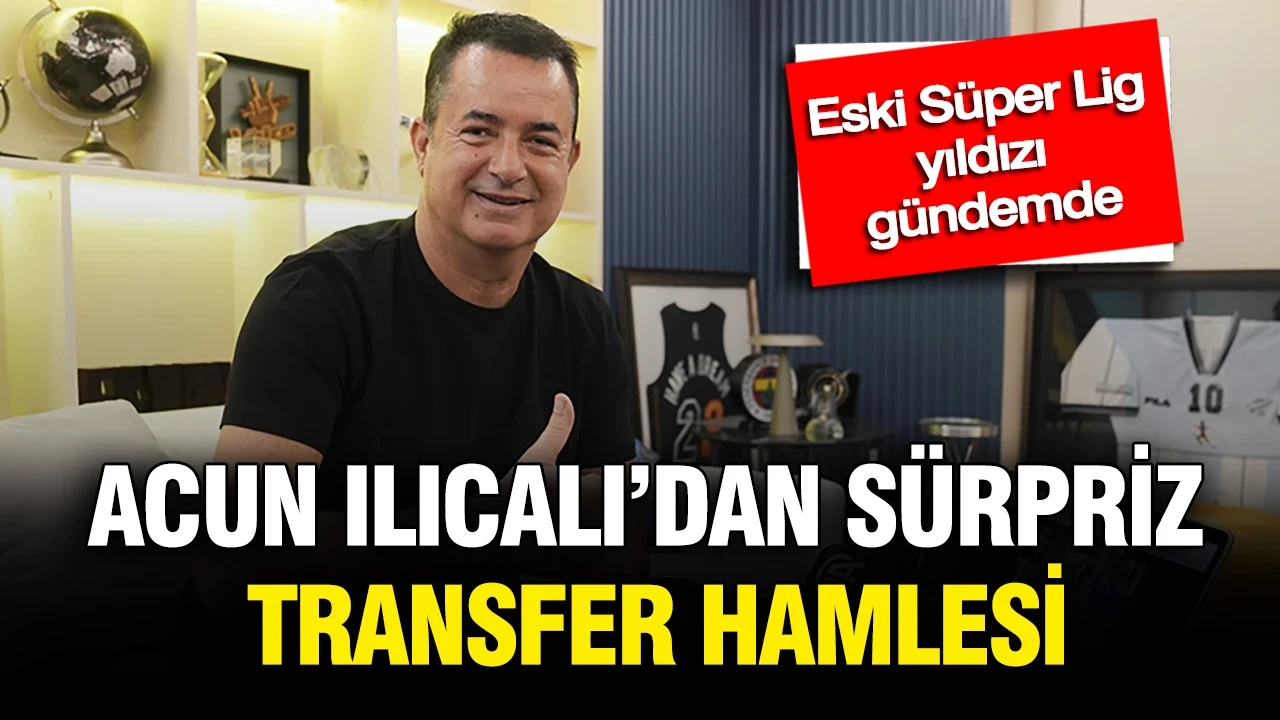 Acun Ilıcalı'dan sürpriz transfer hamlesi: Eski Süper Lig yıldızı gündemde