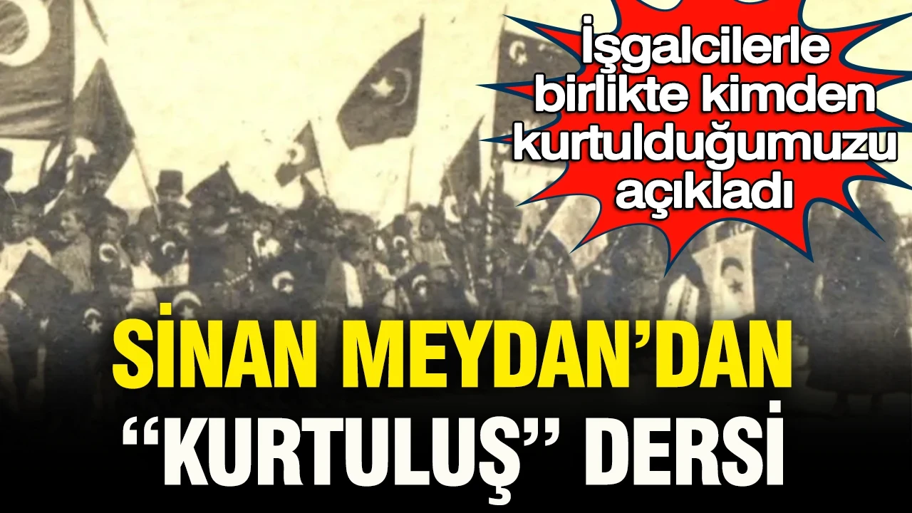 Sinan Meydan'dan "Kurtuluş" dersi: İşgalcilerle birlikte kimlerden kurtulduğumuzu açıkladı