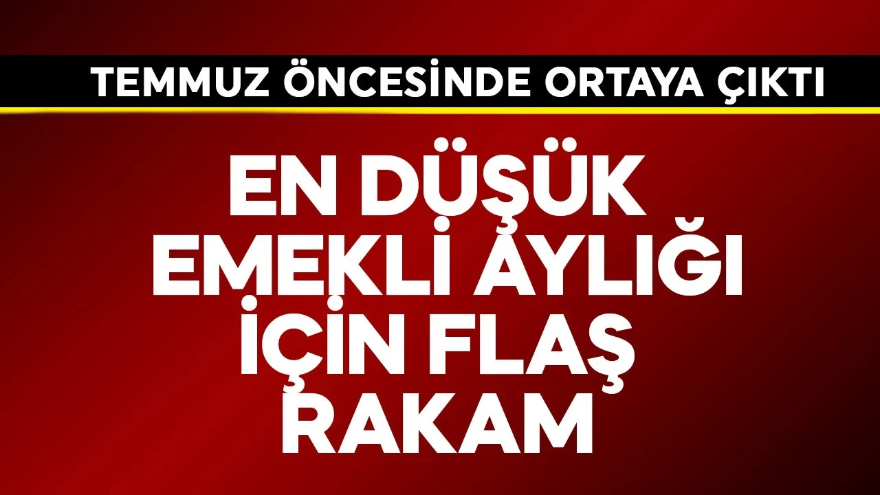 En düşük emekli aylığı için temmuz öncesi flaş rakam