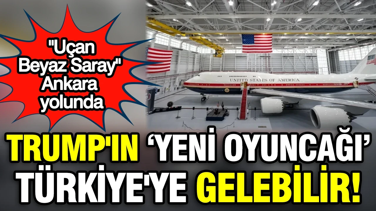Trump'ın ‘Yeni oyuncağı’ Türkiye'ye gelebilir