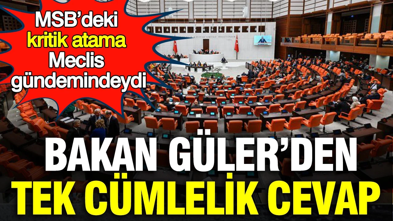 MSB’deki kritik atama Meclis gündemindeydi: Bakan Güler’den tek cümlelik cevap