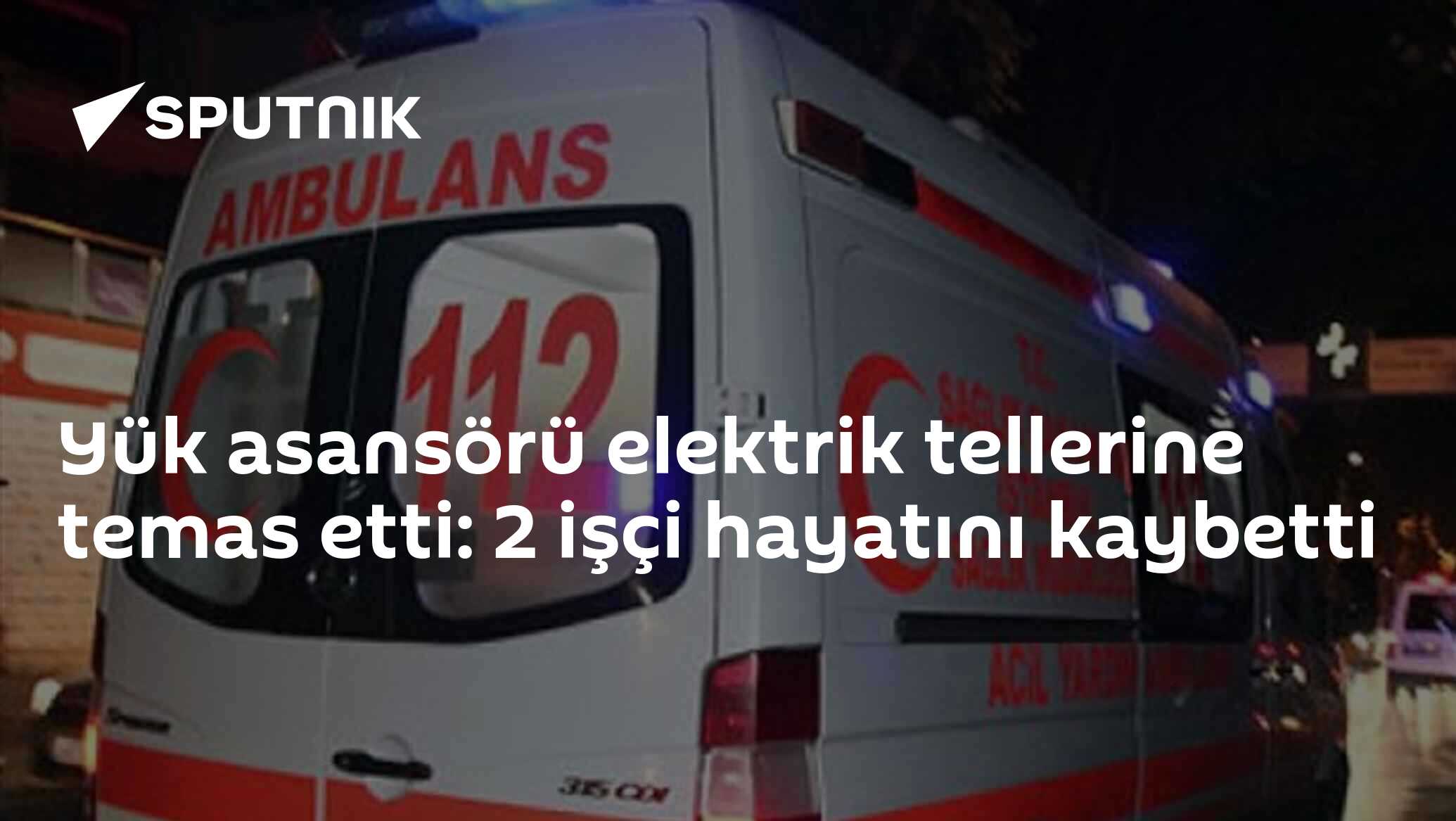 Yük asansörü elektrik tellerine temas etti: 2 işçi hayatını kaybetti